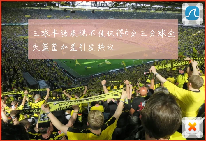 三球半场表现不佳仅得6分三分球全失篮筐加盖引发热议